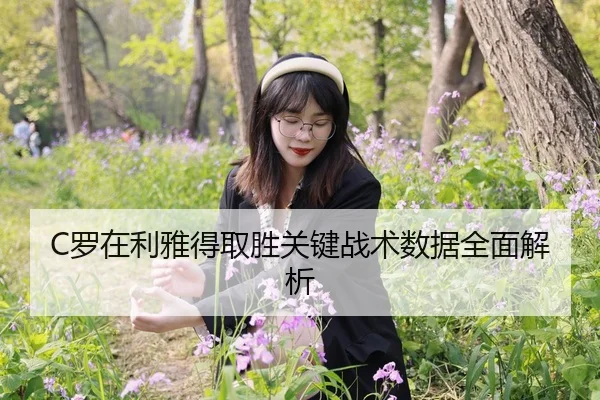 C罗在利雅得取胜关键战术数据全面解析